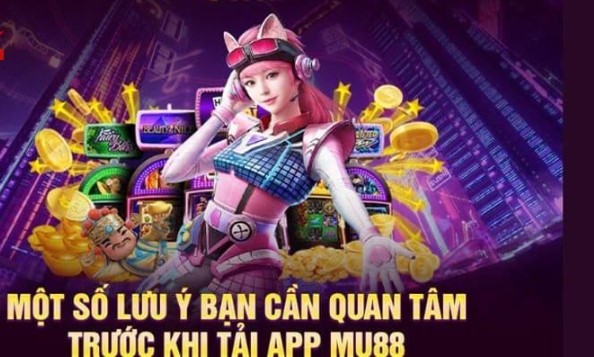 Một số các lưu ý cần nhớ khi tải về ứng dụng Mu88